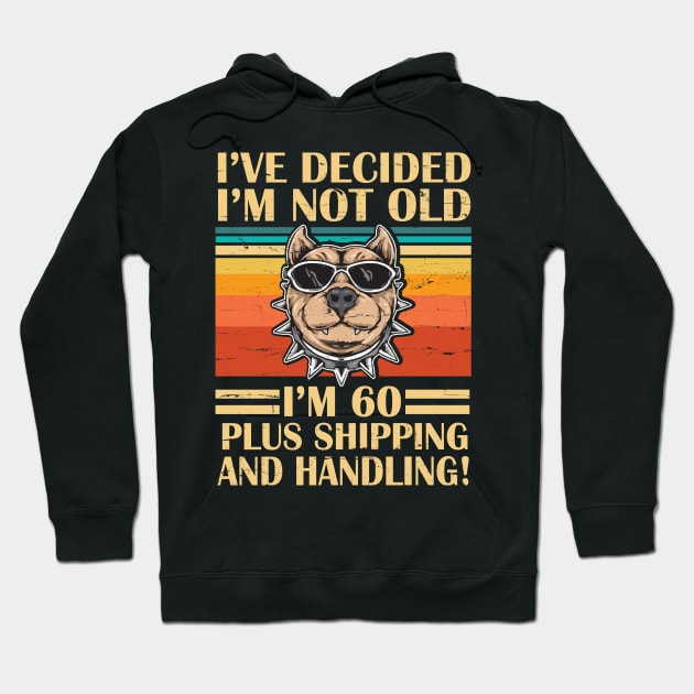 I've Decided I'm Not Old I'm 60 Years Old Plus Shipping And Handling Pitbull Vintage Retro Birthday Hoodie by DainaMotteut